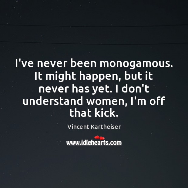 I’ve never been monogamous. It might happen, but it never has yet. Vincent Kartheiser Picture Quote