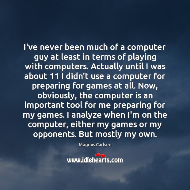 I’ve never been much of a computer guy at least in terms Magnus Carlsen Picture Quote