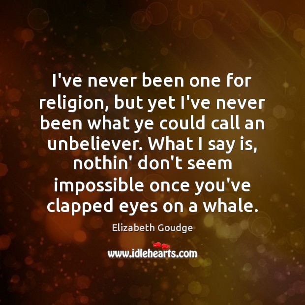 I’ve never been one for religion, but yet I’ve never been what Elizabeth Goudge Picture Quote