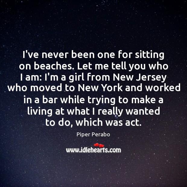 I’ve never been one for sitting on beaches. Let me tell you Piper Perabo Picture Quote