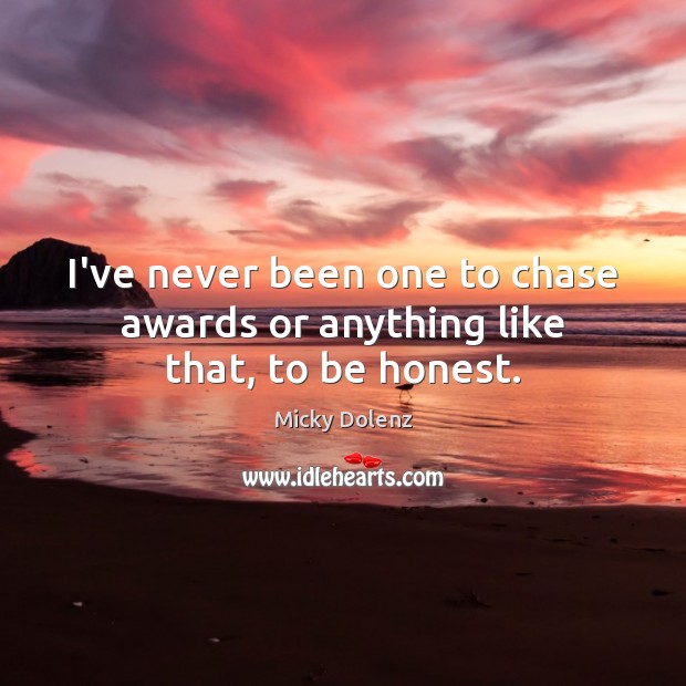 I’ve never been one to chase awards or anything like that, to be honest. Micky Dolenz Picture Quote