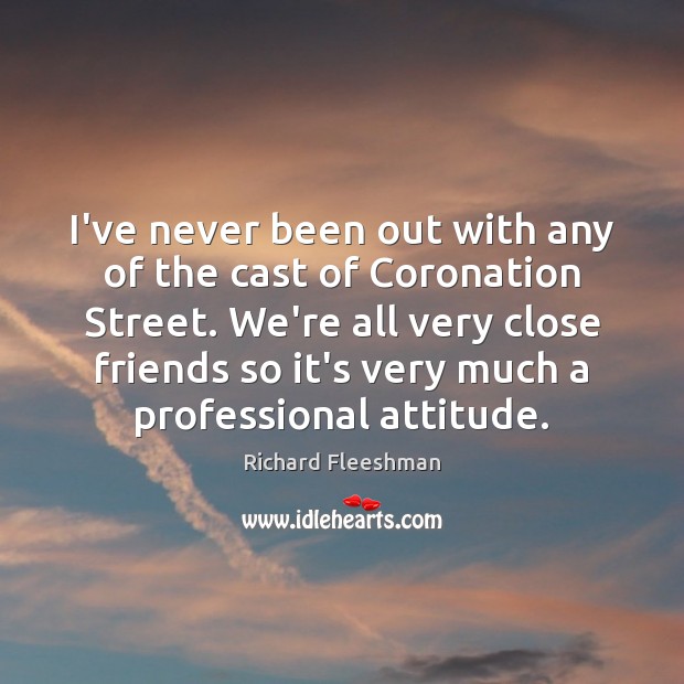 I’ve never been out with any of the cast of Coronation Street. Attitude Quotes Image