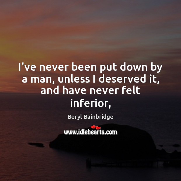 I’ve never been put down by a man, unless I deserved it, and have never felt inferior, Image