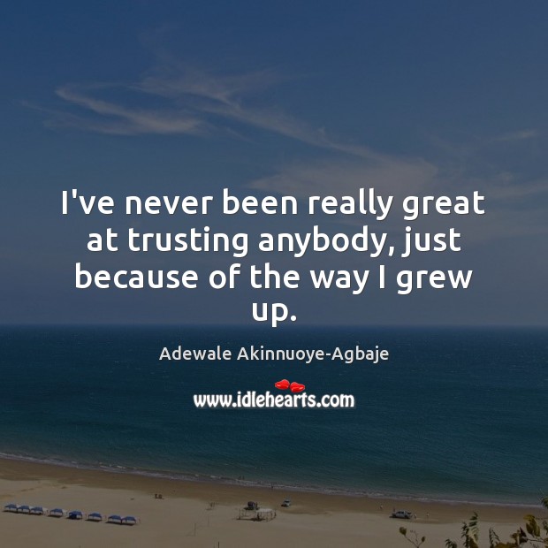 I’ve never been really great at trusting anybody, just because of the way I grew up. Image