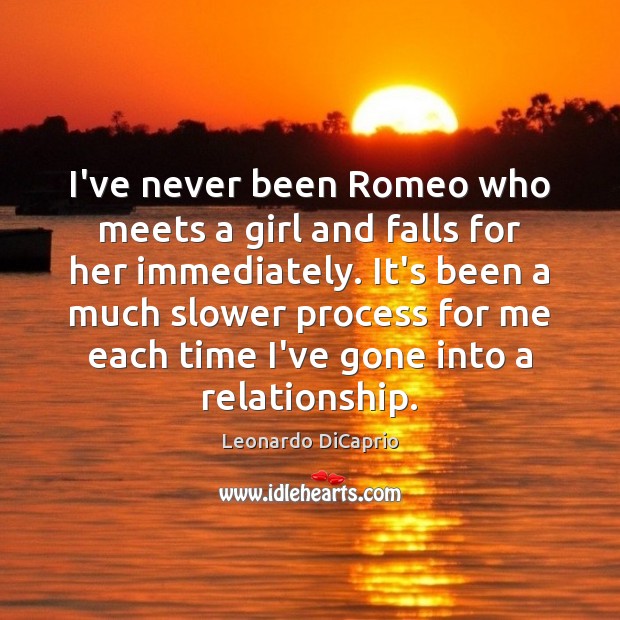 I’ve never been Romeo who meets a girl and falls for her Leonardo DiCaprio Picture Quote