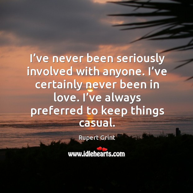 I’ve never been seriously involved with anyone. I’ve certainly never been in love. Rupert Grint Picture Quote