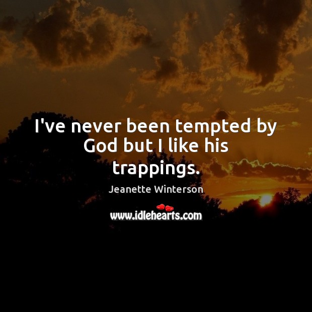 I’ve never been tempted by God but I like his trappings. Jeanette Winterson Picture Quote