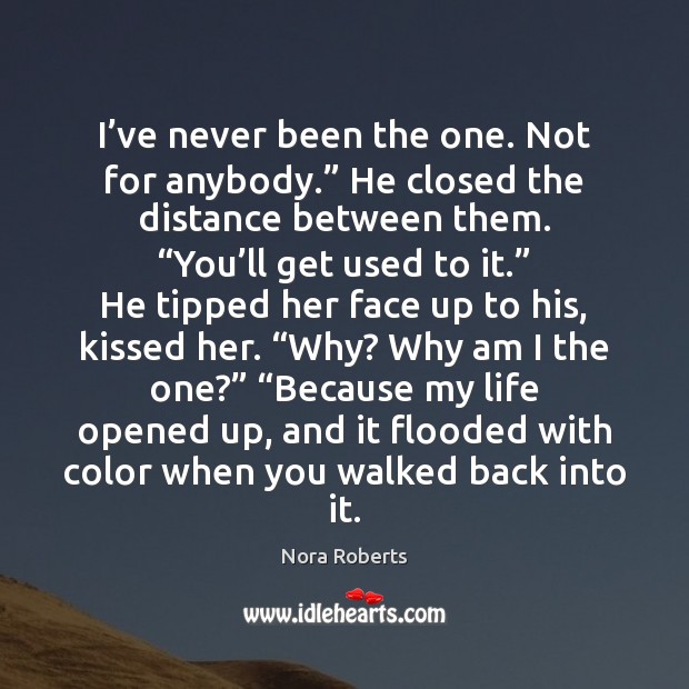 I’ve never been the one. Not for anybody.” He closed the Nora Roberts Picture Quote