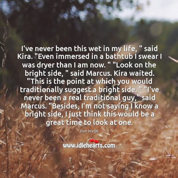 I’ve never been this wet in my life, ” said Kira. “Even immersed Dan Wells Picture Quote