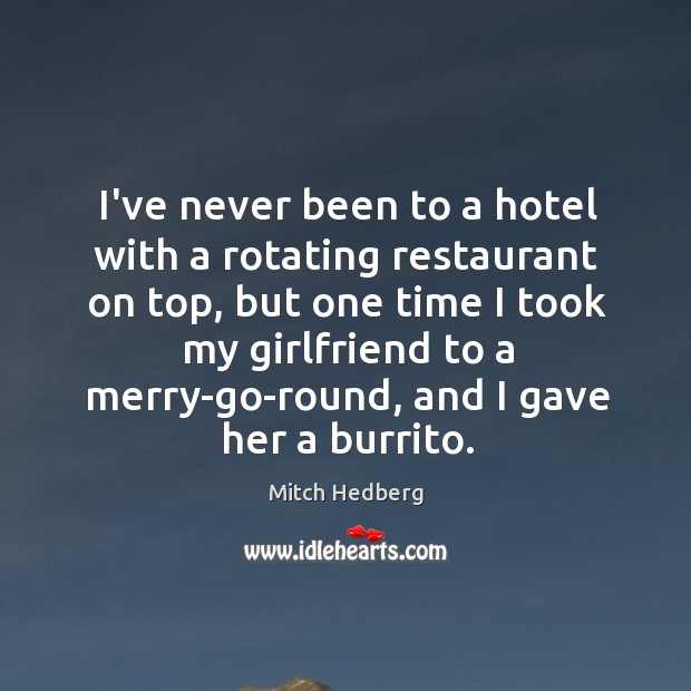 I’ve never been to a hotel with a rotating restaurant on top, Mitch Hedberg Picture Quote