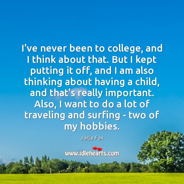 I’ve never been to college, and I think about that. But I Travel Quotes Image