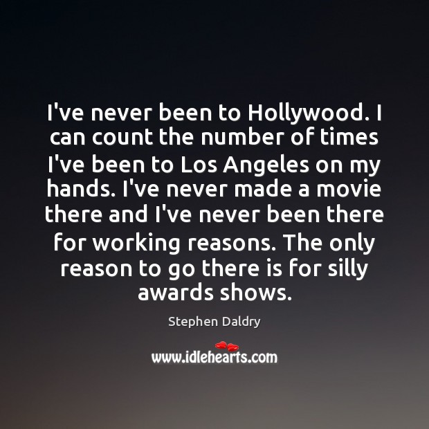 I’ve never been to Hollywood. I can count the number of times Stephen Daldry Picture Quote