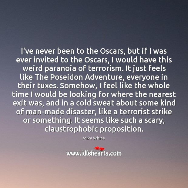 I’ve never been to the Oscars, but if I was ever invited Mike White Picture Quote