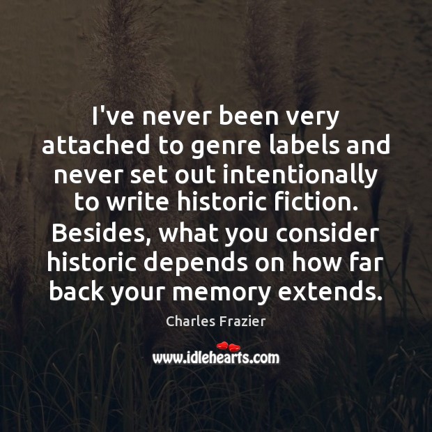 I’ve never been very attached to genre labels and never set out Charles Frazier Picture Quote