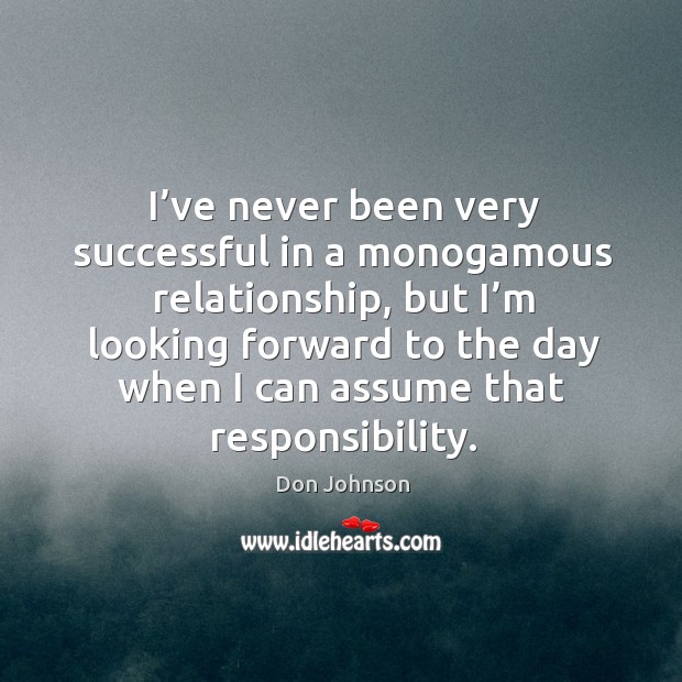I’ve never been very successful in a monogamous relationship, but I’m looking forward to Image