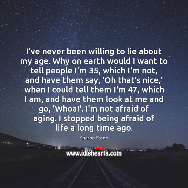I’ve never been willing to lie about my age. Why on earth Lie Quotes Image