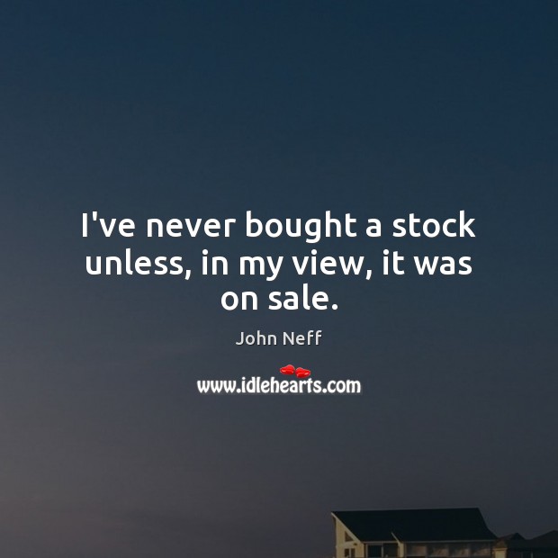 I’ve never bought a stock unless, in my view, it was on sale. Image