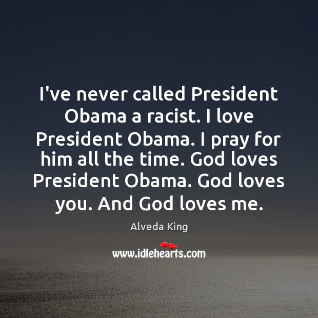 I’ve never called President Obama a racist. I love President Obama. I Image