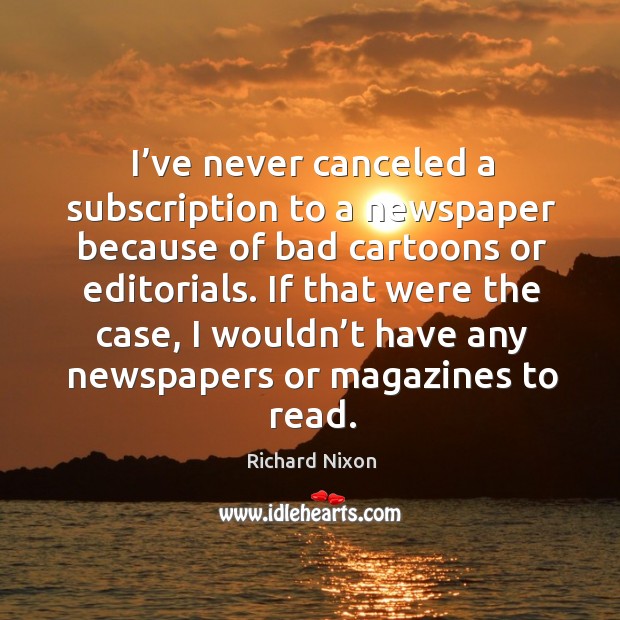 I’ve never canceled a subscription to a newspaper because of bad cartoons or editorials. Image