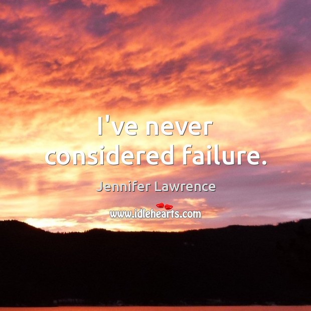 I’ve never considered failure. Jennifer Lawrence Picture Quote