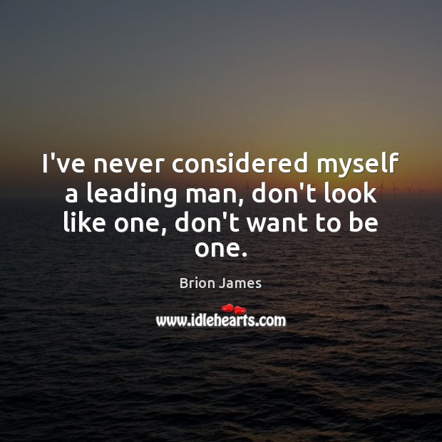 I’ve never considered myself a leading man, don’t look like one, don’t want to be one. Brion James Picture Quote