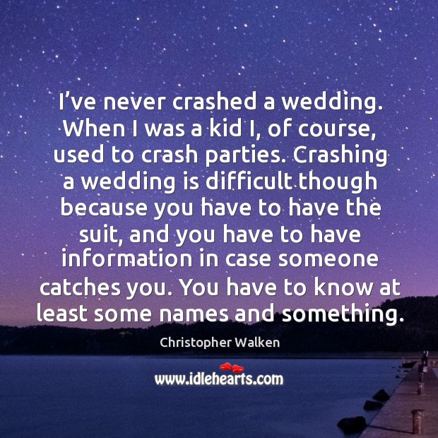 I’ve never crashed a wedding. When I was a kid i, of course, used to crash parties. Wedding Quotes Image