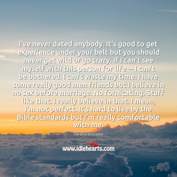 I’ve never dated anybody. It’s good to get experience under your belt Serena Williams Picture Quote