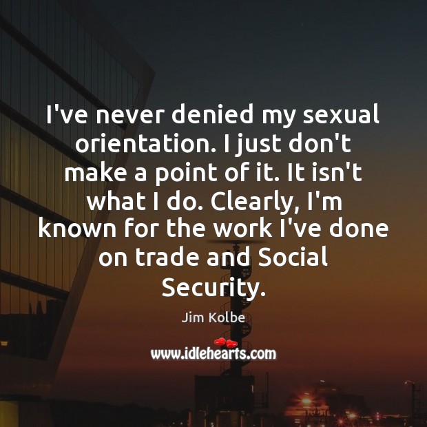 I’ve never denied my sexual orientation. I just don’t make a point Image