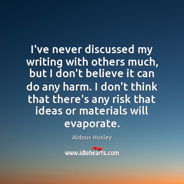 I’ve never discussed my writing with others much, but I don’t believe Aldous Huxley Picture Quote
