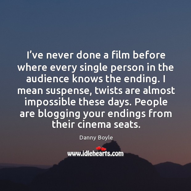 I’ve never done a film before where every single person in the audience knows the ending. Danny Boyle Picture Quote