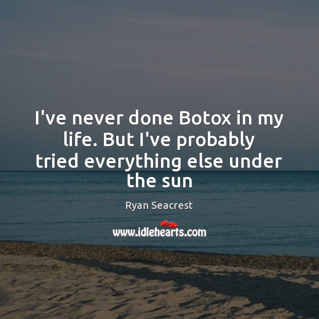 I’ve never done Botox in my life. But I’ve probably tried everything else under the sun Ryan Seacrest Picture Quote