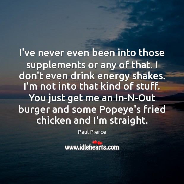 I’ve never even been into those supplements or any of that. I Paul Pierce Picture Quote