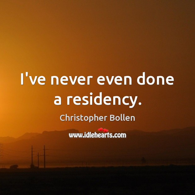 I’ve never even done a residency. Image