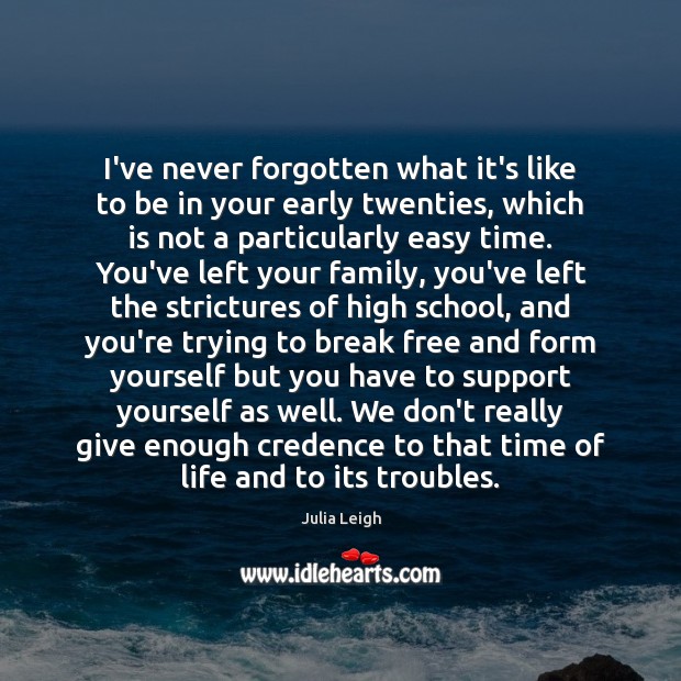 I’ve never forgotten what it’s like to be in your early twenties, Julia Leigh Picture Quote