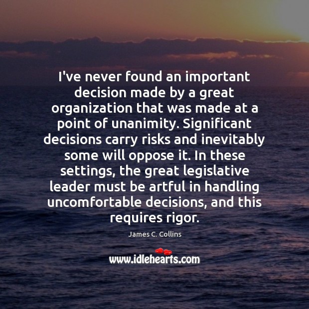 I’ve never found an important decision made by a great organization that James C. Collins Picture Quote
