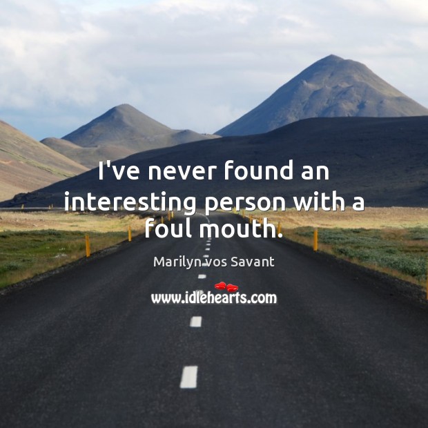 I’ve never found an interesting person with a foul mouth. Marilyn vos Savant Picture Quote