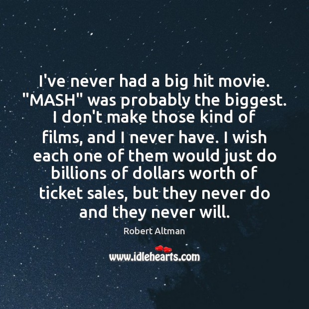 I’ve never had a big hit movie. “MASH” was probably the biggest. Robert Altman Picture Quote
