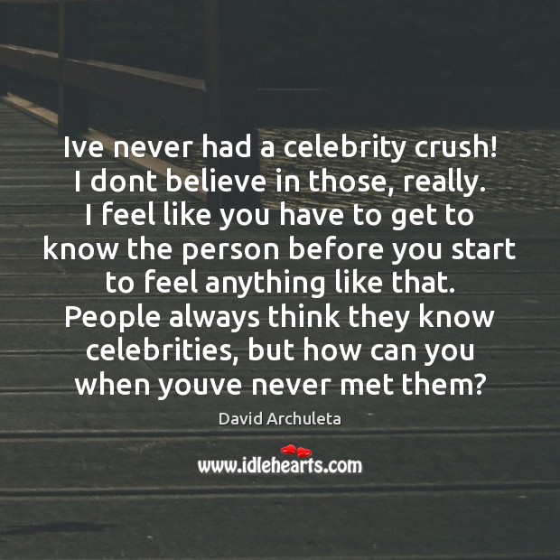 Ive never had a celebrity crush! I dont believe in those, really. David Archuleta Picture Quote