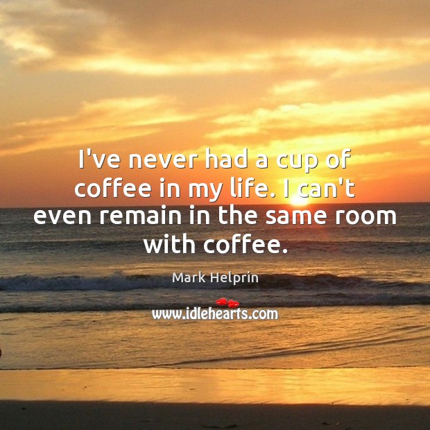 I’ve never had a cup of coffee in my life. I can’t Coffee Quotes Image