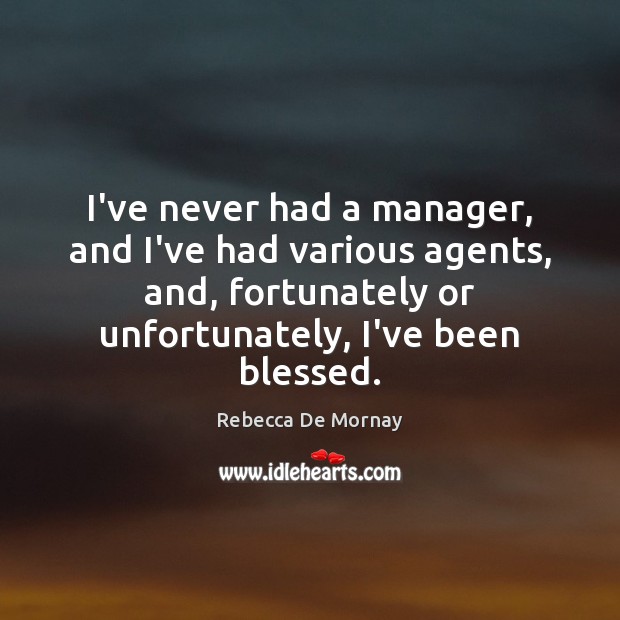 I’ve never had a manager, and I’ve had various agents, and, fortunately Rebecca De Mornay Picture Quote