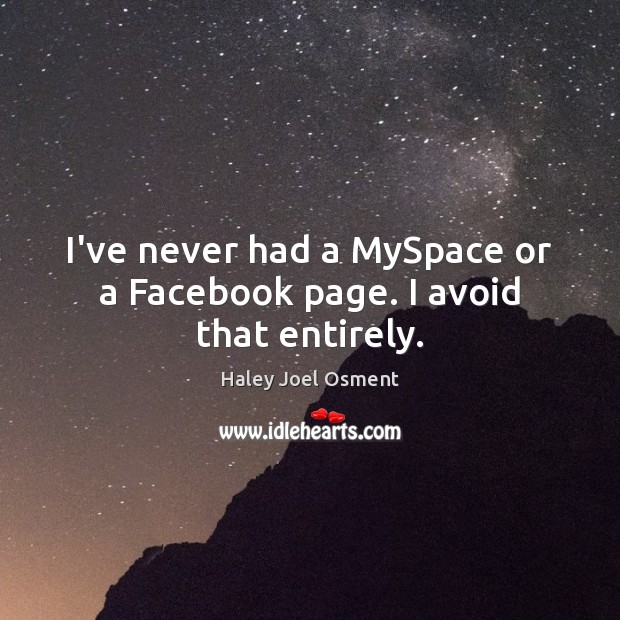 I’ve never had a MySpace or a Facebook page. I avoid that entirely. Haley Joel Osment Picture Quote