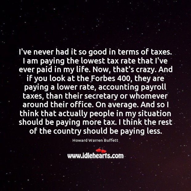 I’ve never had it so good in terms of taxes. I am 