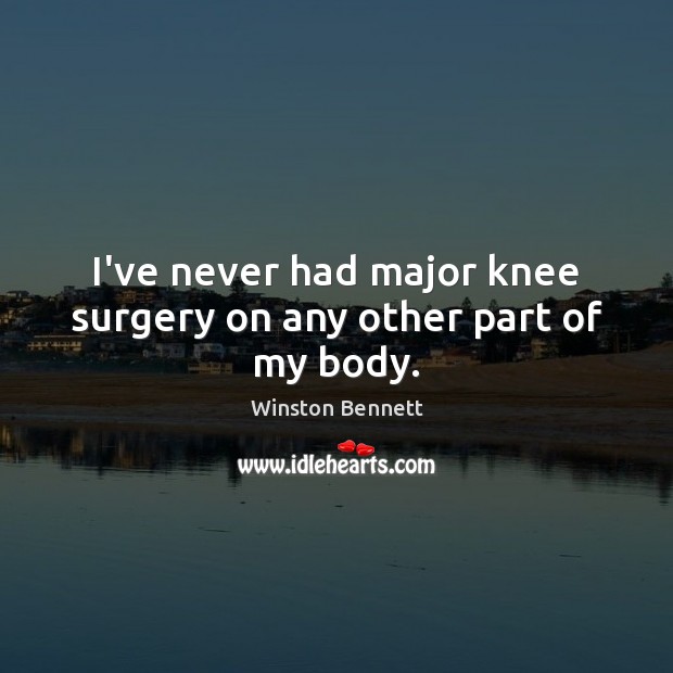 I’ve never had major knee surgery on any other part of my body. Image