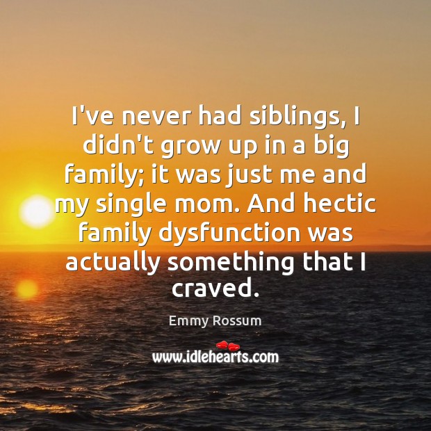 I’ve never had siblings, I didn’t grow up in a big family; Image