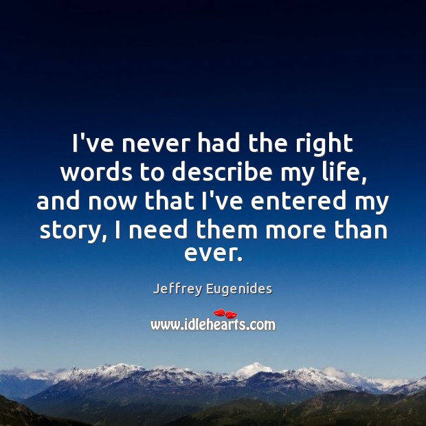 I’ve never had the right words to describe my life, and now Jeffrey Eugenides Picture Quote