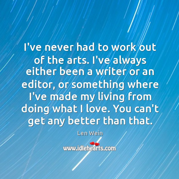 I’ve never had to work out of the arts. I’ve always either Len Wein Picture Quote