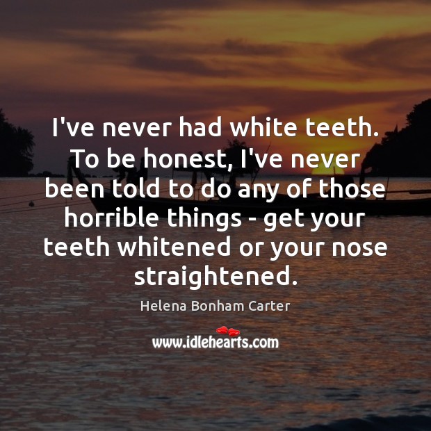 I’ve never had white teeth. To be honest, I’ve never been told Honesty Quotes Image