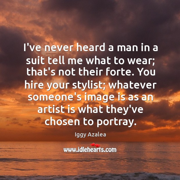 I’ve never heard a man in a suit tell me what to Iggy Azalea Picture Quote