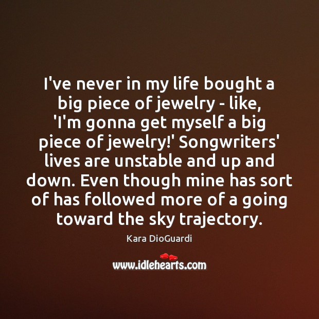 I’ve never in my life bought a big piece of jewelry – Kara DioGuardi Picture Quote