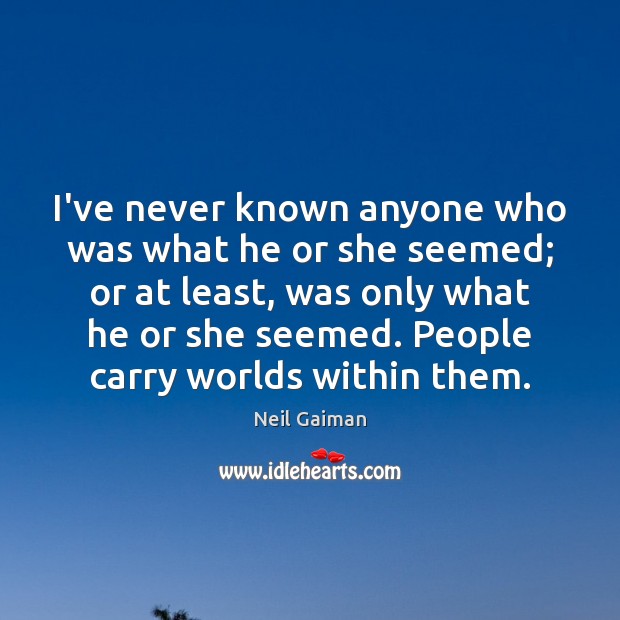 I’ve never known anyone who was what he or she seemed; or Neil Gaiman Picture Quote